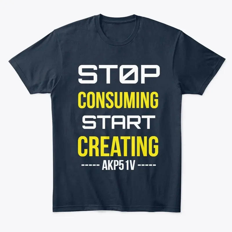 Stop Consuming Start Creating by Akp51v