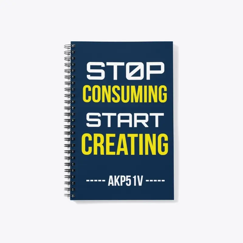 Stop Consuming Start Creating by Akp51v